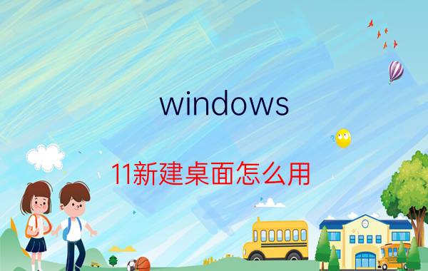 windows 11新建桌面怎么用 win11 如何把网页发送到桌面？